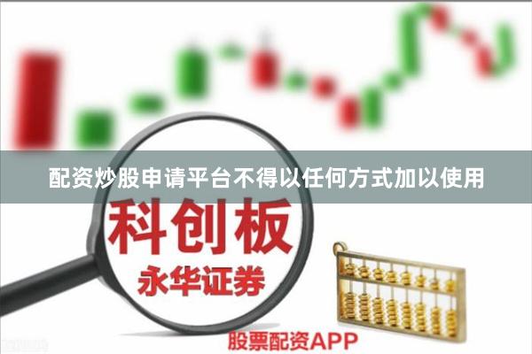 配资炒股申请平台不得以任何方式加以使用