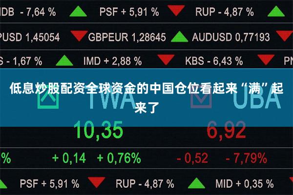 低息炒股配资全球资金的中国仓位看起来“满”起来了