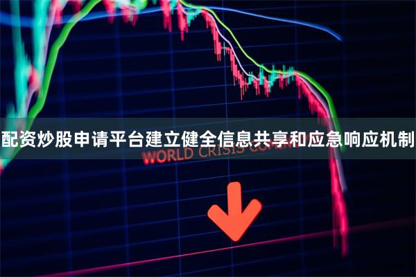 配资炒股申请平台建立健全信息共享和应急响应机制